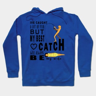 Ive Caught A Lot Of Fish But My Best Catch Will Always Be My Wife Hoodie